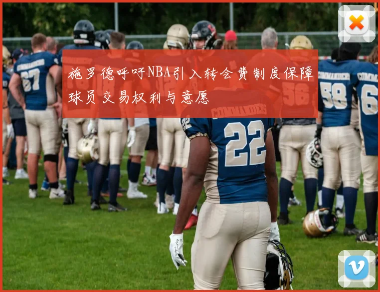 施罗德呼吁NBA引入转会费制度保障球员交易权利与意愿