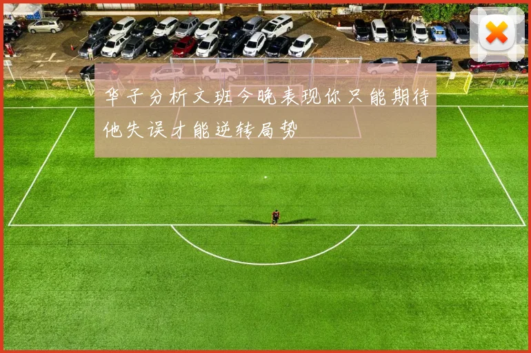 华子分析文班今晚表现你只能期待他失误才能逆转局势